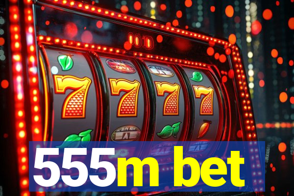 555m bet